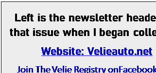 Text Box: Left is the newsletter header for that issue when I began collecting.
Website: Velieauto.net
Join The Velie Registry onFacebook.com
